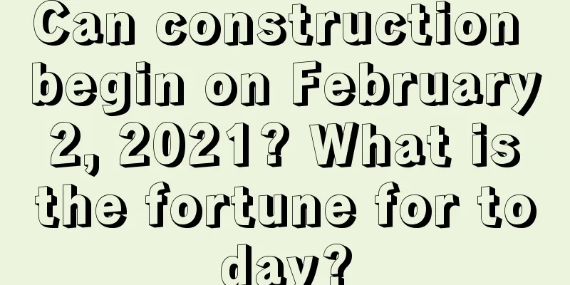 Can construction begin on February 2, 2021? What is the fortune for today?