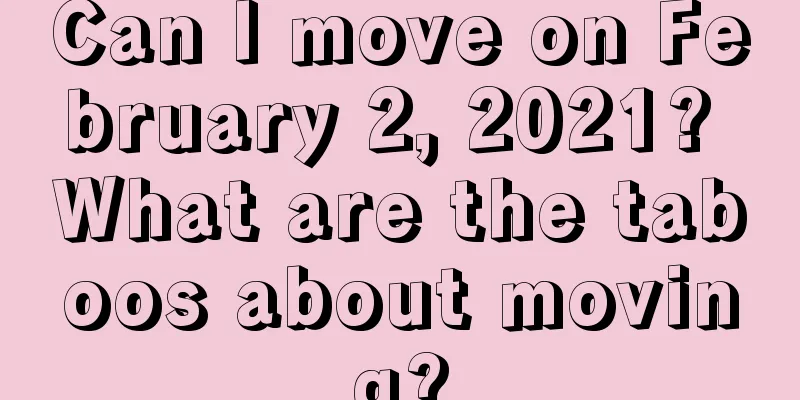 Can I move on February 2, 2021? What are the taboos about moving?