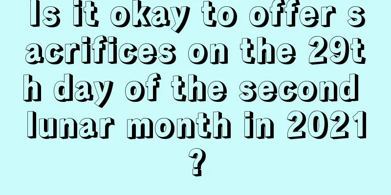 Is it okay to offer sacrifices on the 29th day of the second lunar month in 2021?