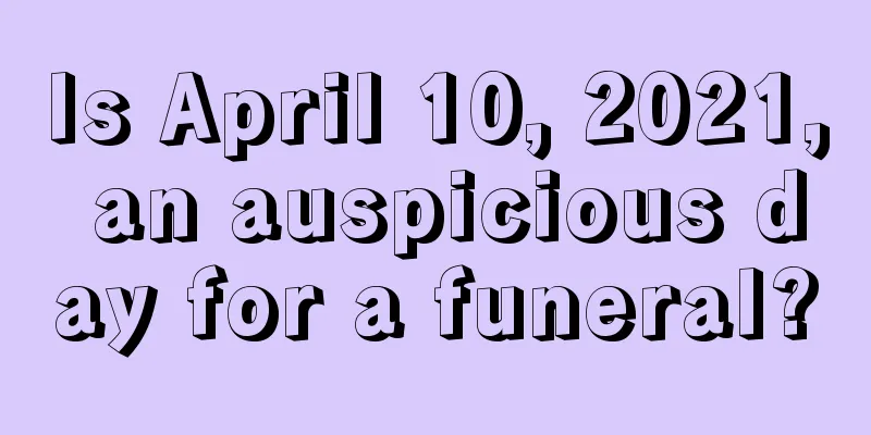 Is April 10, 2021, an auspicious day for a funeral?