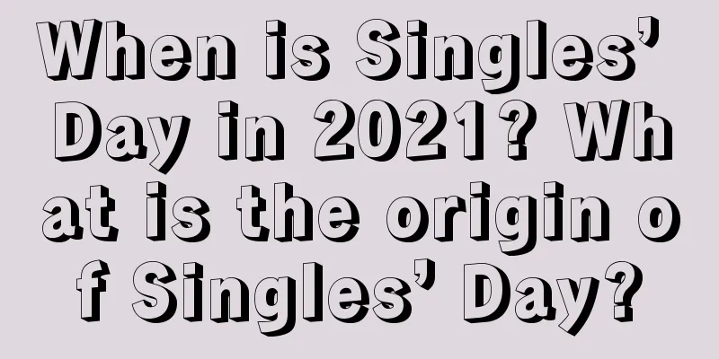 When is Singles’ Day in 2021? What is the origin of Singles’ Day?