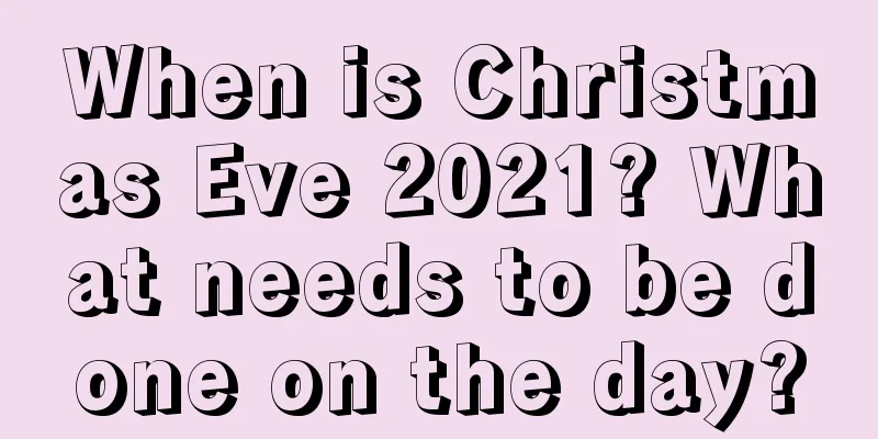 When is Christmas Eve 2021? What needs to be done on the day?