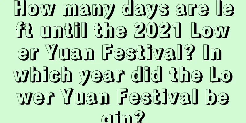 How many days are left until the 2021 Lower Yuan Festival? In which year did the Lower Yuan Festival begin?