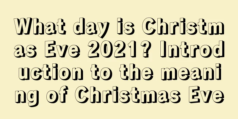 What day is Christmas Eve 2021? Introduction to the meaning of Christmas Eve