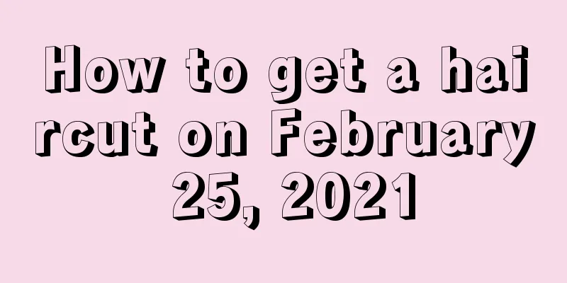 How to get a haircut on February 25, 2021