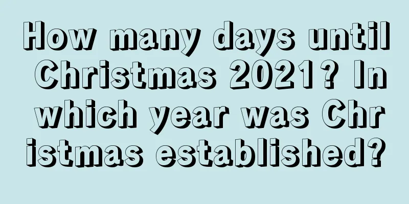 How many days until Christmas 2021? In which year was Christmas established?
