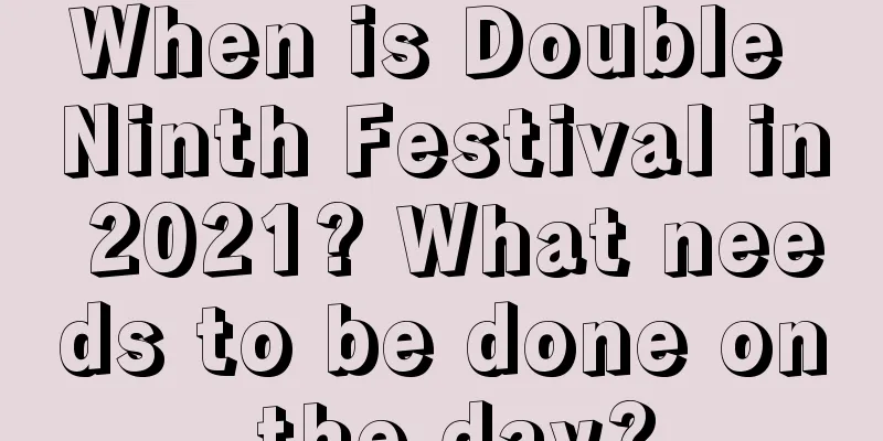 When is Double Ninth Festival in 2021? What needs to be done on the day?