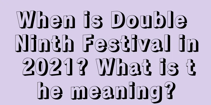 When is Double Ninth Festival in 2021? What is the meaning?