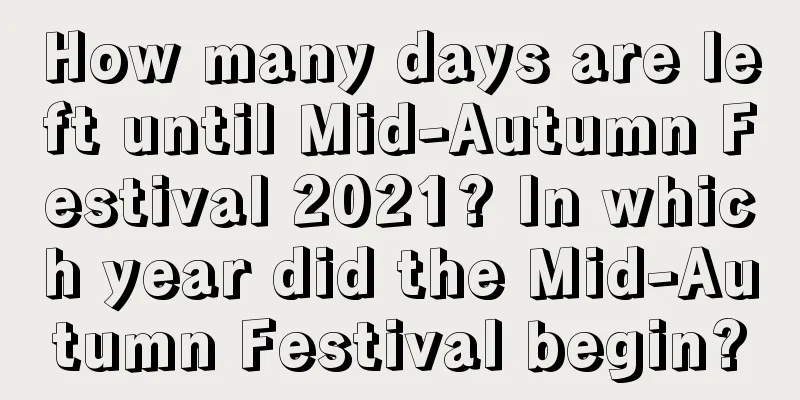How many days are left until Mid-Autumn Festival 2021? In which year did the Mid-Autumn Festival begin?