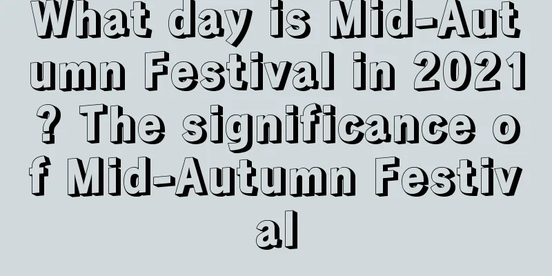 What day is Mid-Autumn Festival in 2021? The significance of Mid-Autumn Festival