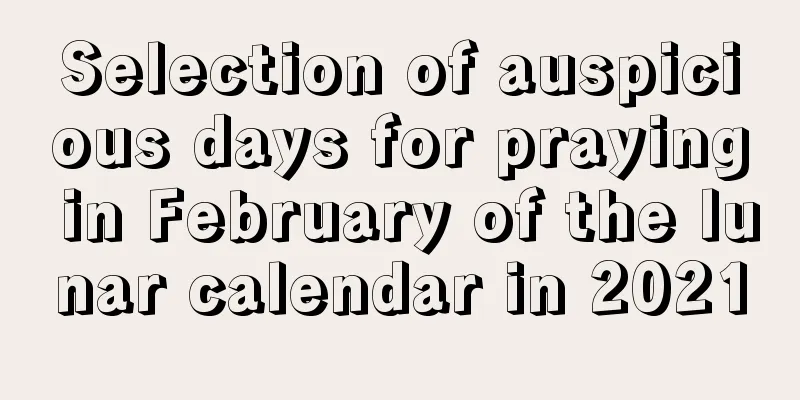 Selection of auspicious days for praying in February of the lunar calendar in 2021