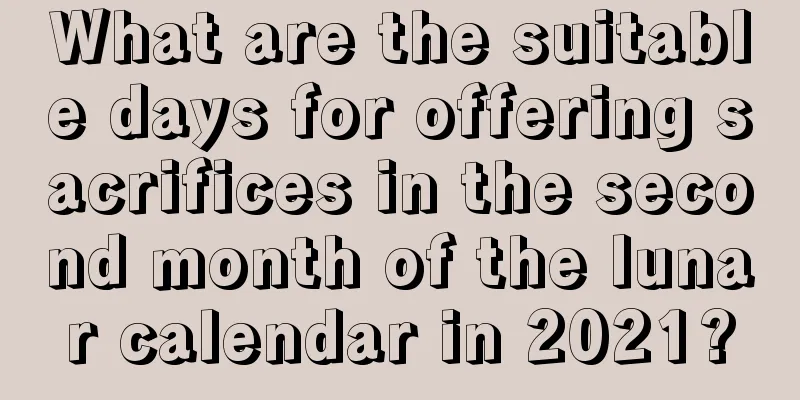 What are the suitable days for offering sacrifices in the second month of the lunar calendar in 2021?