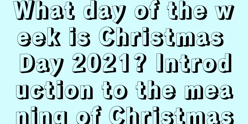 What day of the week is Christmas Day 2021? Introduction to the meaning of Christmas