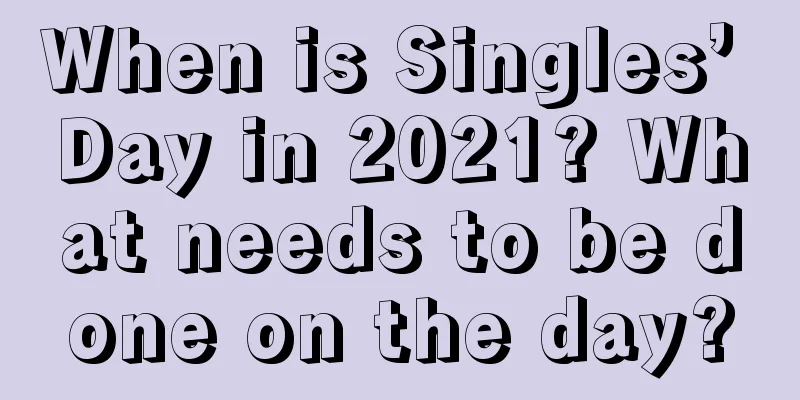 When is Singles’ Day in 2021? What needs to be done on the day?