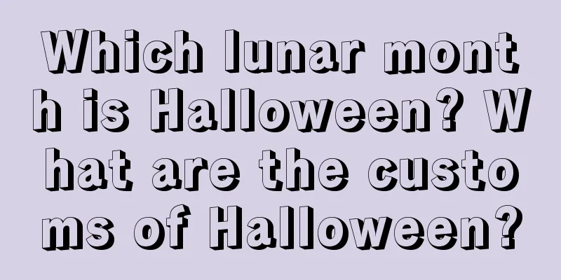 Which lunar month is Halloween? What are the customs of Halloween?