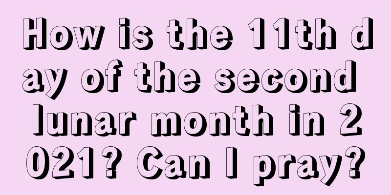 How is the 11th day of the second lunar month in 2021? Can I pray?