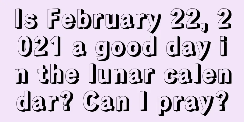 Is February 22, 2021 a good day in the lunar calendar? Can I pray?