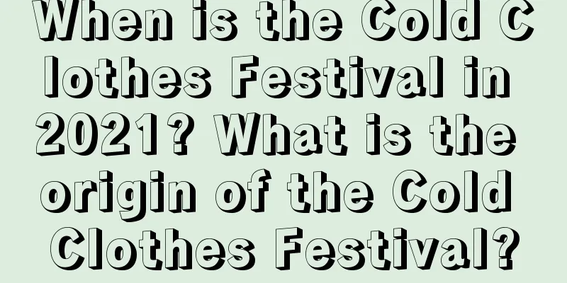 When is the Cold Clothes Festival in 2021? What is the origin of the Cold Clothes Festival?