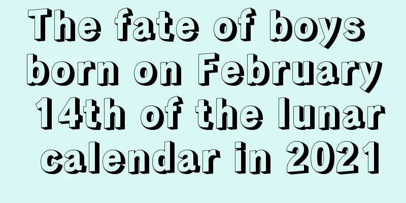 The fate of boys born on February 14th of the lunar calendar in 2021