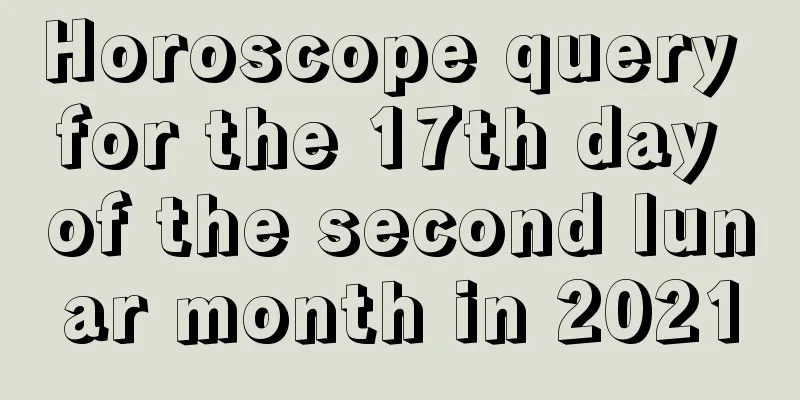Horoscope query for the 17th day of the second lunar month in 2021