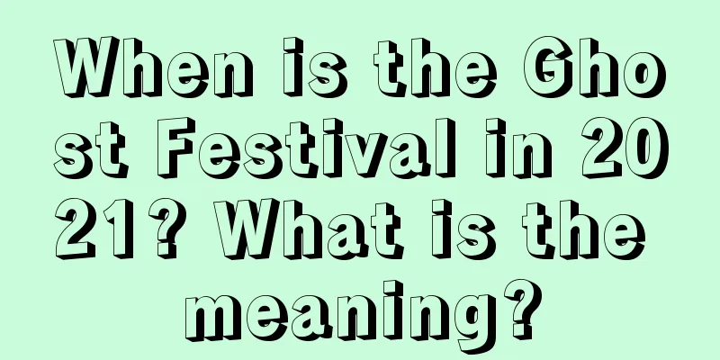 When is the Ghost Festival in 2021? What is the meaning?