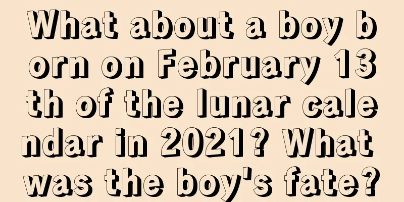 What about a boy born on February 13th of the lunar calendar in 2021? What was the boy's fate?