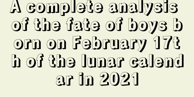 A complete analysis of the fate of boys born on February 17th of the lunar calendar in 2021