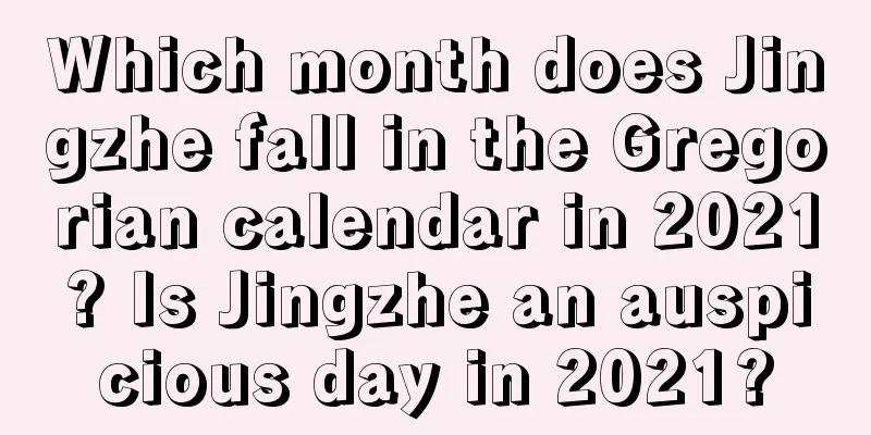 Which month does Jingzhe fall in the Gregorian calendar in 2021? Is Jingzhe an auspicious day in 2021?