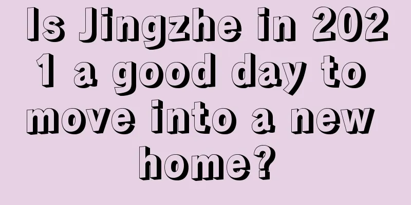 Is Jingzhe in 2021 a good day to move into a new home?