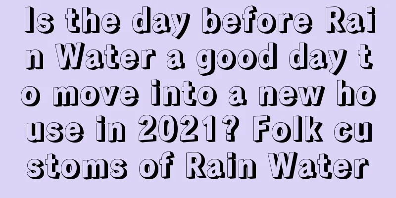 Is the day before Rain Water a good day to move into a new house in 2021? Folk customs of Rain Water