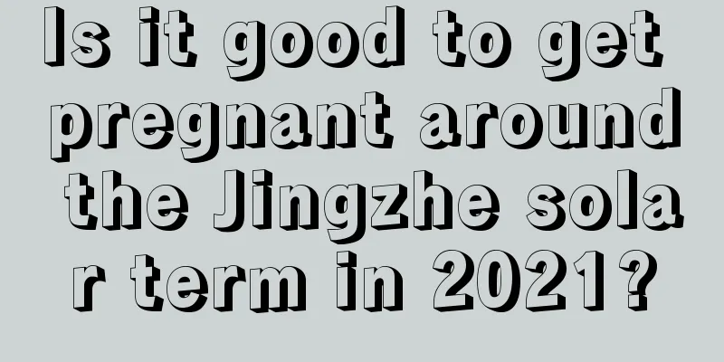 Is it good to get pregnant around the Jingzhe solar term in 2021?