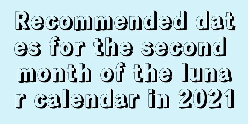 Recommended dates for the second month of the lunar calendar in 2021