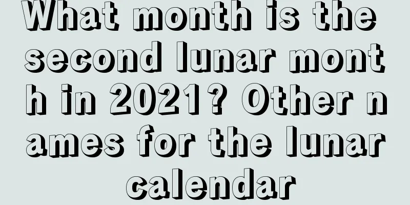 What month is the second lunar month in 2021? Other names for the lunar calendar