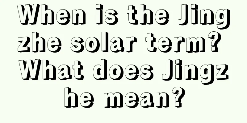 When is the Jingzhe solar term? What does Jingzhe mean?