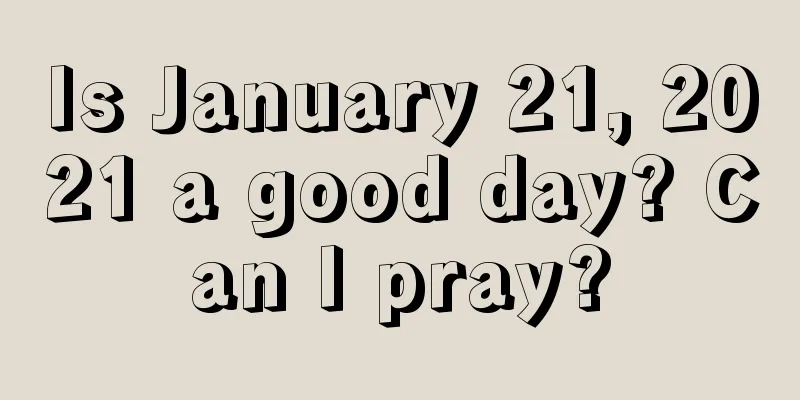 Is January 21, 2021 a good day? Can I pray?