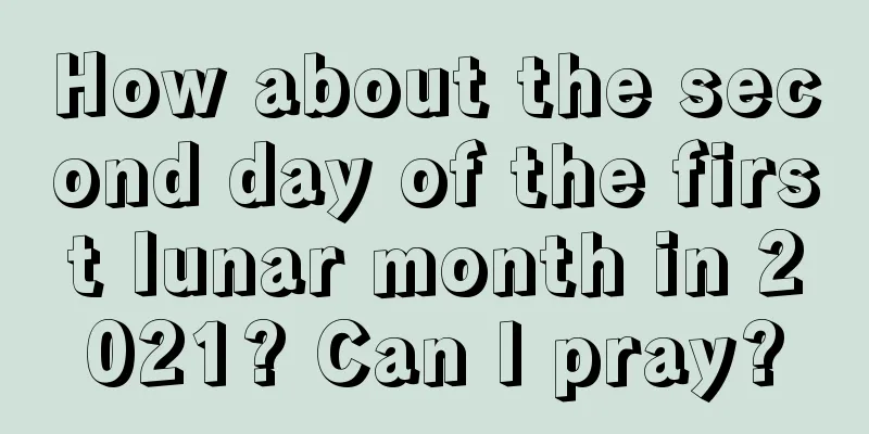 How about the second day of the first lunar month in 2021? Can I pray?