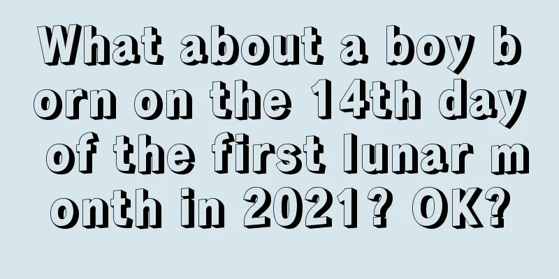What about a boy born on the 14th day of the first lunar month in 2021? OK?