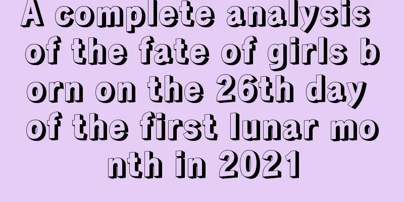 A complete analysis of the fate of girls born on the 26th day of the first lunar month in 2021