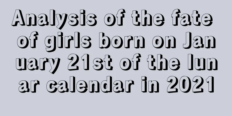 Analysis of the fate of girls born on January 21st of the lunar calendar in 2021