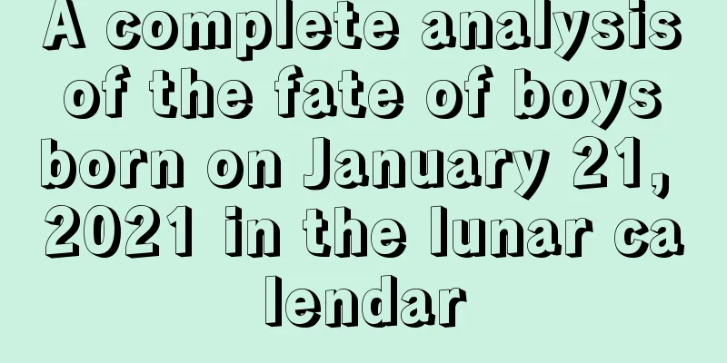 A complete analysis of the fate of boys born on January 21, 2021 in the lunar calendar