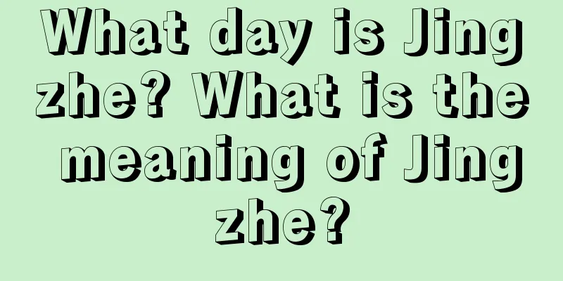 What day is Jingzhe? What is the meaning of Jingzhe?
