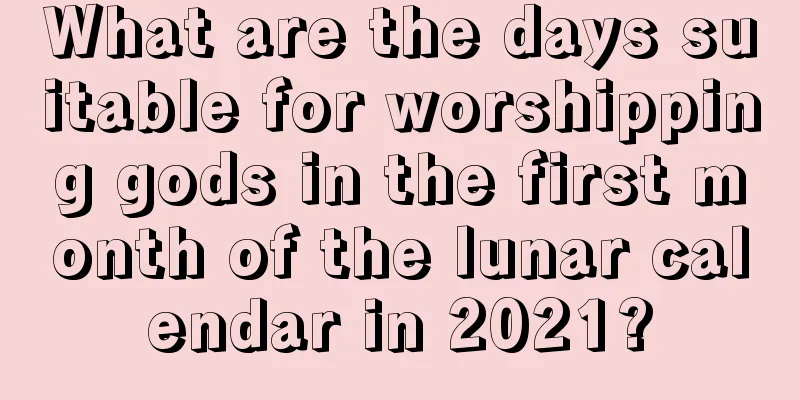 What are the days suitable for worshipping gods in the first month of the lunar calendar in 2021?