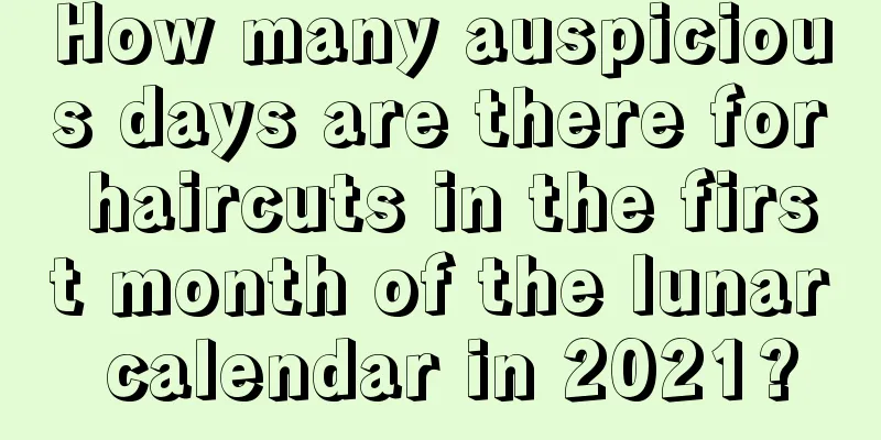How many auspicious days are there for haircuts in the first month of the lunar calendar in 2021?