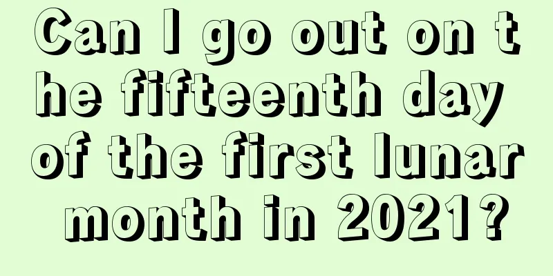 Can I go out on the fifteenth day of the first lunar month in 2021?