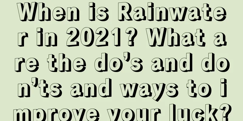 When is Rainwater in 2021? What are the do’s and don’ts and ways to improve your luck?