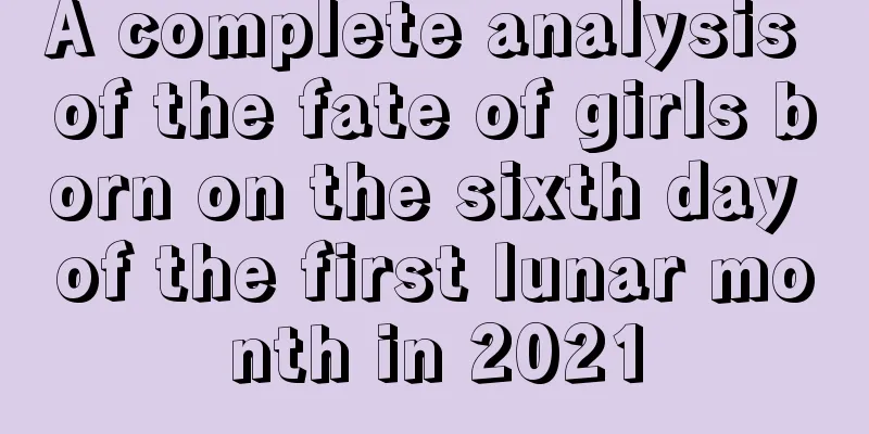 A complete analysis of the fate of girls born on the sixth day of the first lunar month in 2021
