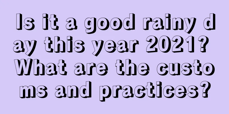 Is it a good rainy day this year 2021? What are the customs and practices?
