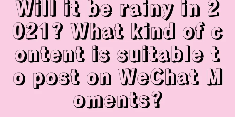 Will it be rainy in 2021? What kind of content is suitable to post on WeChat Moments?