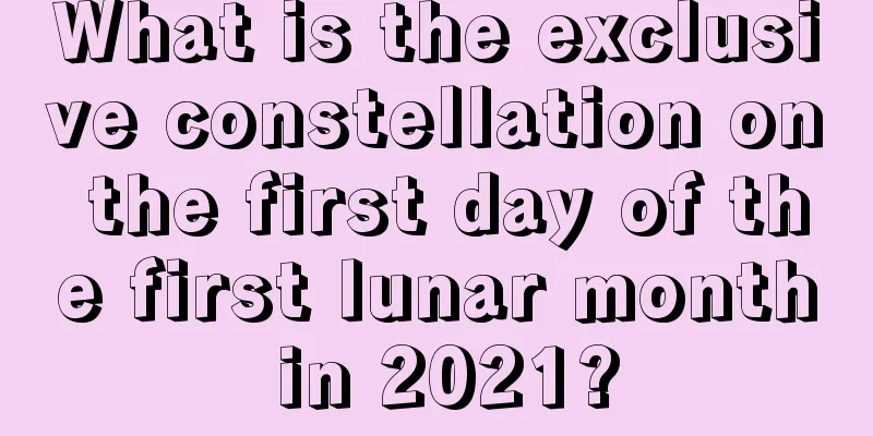 What is the exclusive constellation on the first day of the first lunar month in 2021?