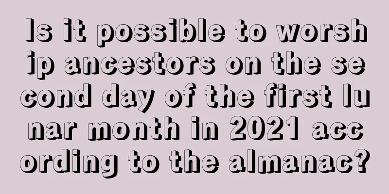 Is it possible to worship ancestors on the second day of the first lunar month in 2021 according to the almanac?